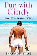 Fun with Cindy: A sexy, steamy, nasty, filthy, red hot, humorous adventure (The Cameraman Book 1)