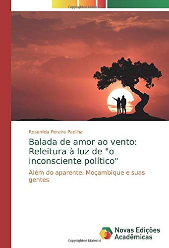 Balada de amor ao vento: Releitura à luz de "o inconsciente político": Além do aparente, Moçambique e suas gentes (Portuguese Edition)