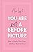 You Are Not a Before Picture