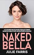 Naked Bella: A Clothed Male Naked Female (CMNF) Nude in Public (NIP) Adventure Romance (Always Naked)