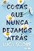 Cosas que nunca dejamos atrás by Lucy Score Cosas que nunca dejamos atrás by Lucy Score