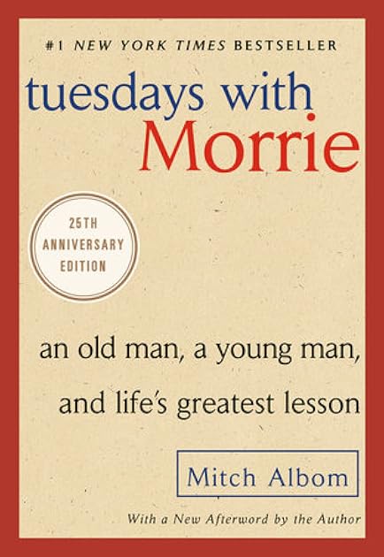 Tuesdays with Morrie: An Old Man, a Young Man, and Life's Greatest Lesson