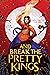 And Break the Pretty Kings ...