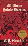 All These Subtle Deceits by C.S. Humble