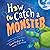 How to Catch a Monster