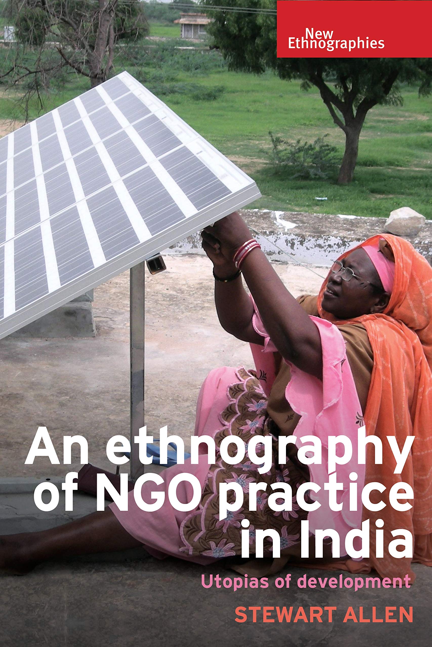 An ethnography of NGO practice in India: Utopias of development (New Ethnographies)
