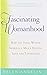 Fascinating Womanhood: How the ideal women awakens a Man's Deepest Love and tenderness