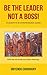 Be The Leader, Not A Boss!:...
