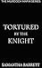 Tortured By The Knight by Samantha  Barrett