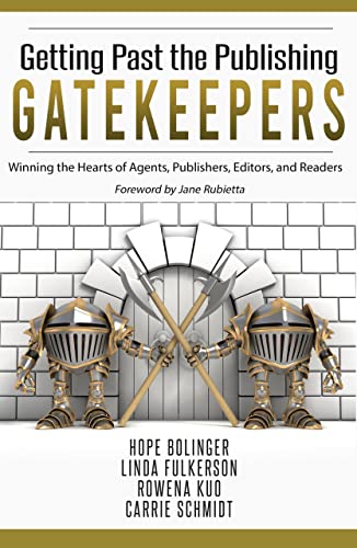 Getting Past the Publishing Gatekeepers: Winning the Hearts of Agents, Publishers, Editors, and Readers