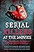 Serial Killers at the Movies: My Intimate Talks with Mass Murderers Who Became Stars of the Big Screen
