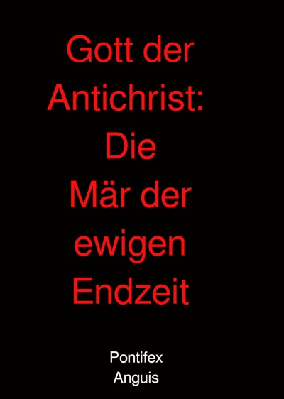 Gott der Antichrist: Die Mär der ewigen Endzeit (Hardcover)