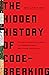 The Hidden History of Code-Breaking: The Secret World of Cyphers, Uncrackable Codes, and Elusive Encryptions