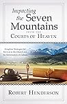 Impacting the Seven Mountains from the Courts of Heaven: Kingdom Strategies for Revival in the Church and the Reformation of Culture