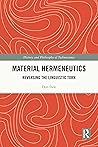Material Hermeneutics: Reversing the Linguistic Turn (History and Philosophy of Technoscience)