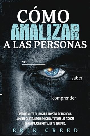 Cómo analizar a las personas: Aprende a leer el lenguaje corporal de los demás, aumenta tu inteligencia emocional y utiliza las técnicas de manipulación mental en tu beneficio (Spanish Edition)