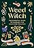 Weed Witch: The Essential Guide to Cannabis for Magic and Wellness