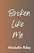 Broken Like Me