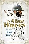 The Nine Waves: The Extraordinary Story of How India Took Over the Cricket World