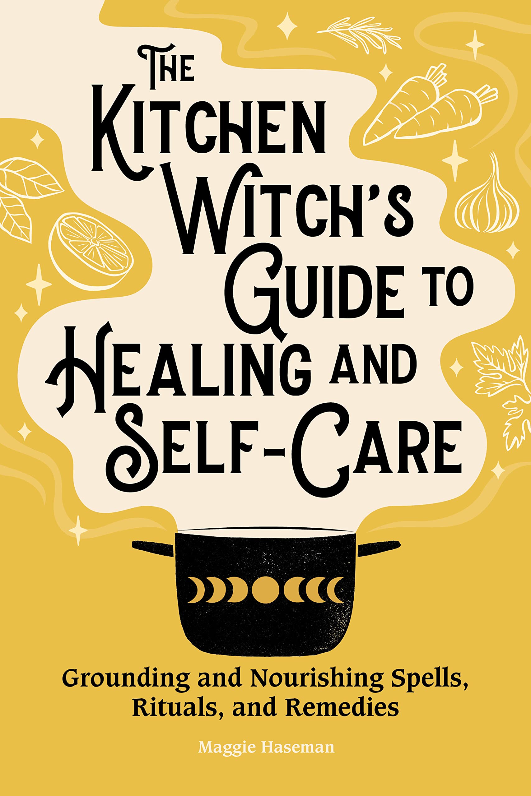 The Kitchen Witch's Guide to Healing and Self-Care: Grounding and Nourishing Spells, Rituals, and Remedies (Kindle Edition)