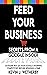 Feed Your Business: Secrets from a Google Insider: Outrank 90% of Your Google Shopping Competitors Before Spending a Dime