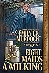 Eight Maids a Milking by Emily E.K. Murdoch