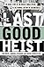 The Last Good Heist: The Inside Story of The Biggest Single Payday in the Criminal History of the Northeast