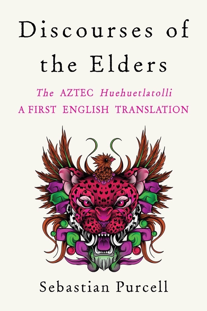 Discourses of the Elders: The Aztec Huehuetlatolli A First English Translation (Hardcover)