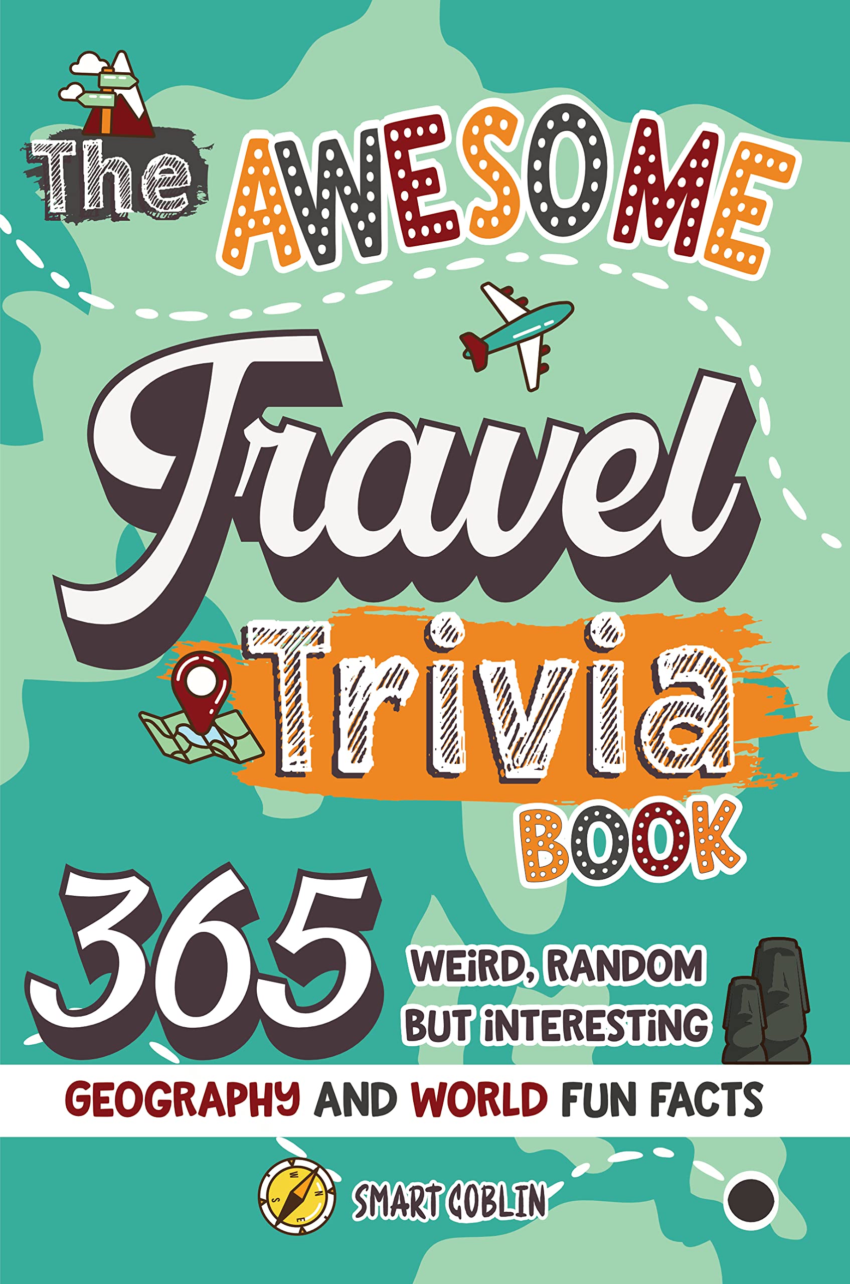 The Awesome Travel Trivia Book: 365 Weird, Random but Interesting Geography and World Fun Facts (The Awesome Trivia Books)