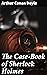 The Case-Book of Sherlock Holmes: Intricate Puzzles and Brilliant Solutions: Unveiling Sherlock Holmes' Detective Mastery