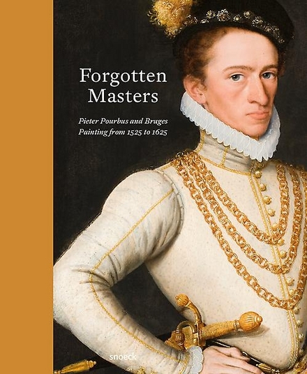 Forgotten masters: Pieter Pourbus and Bruges painting from 1525 to 1625