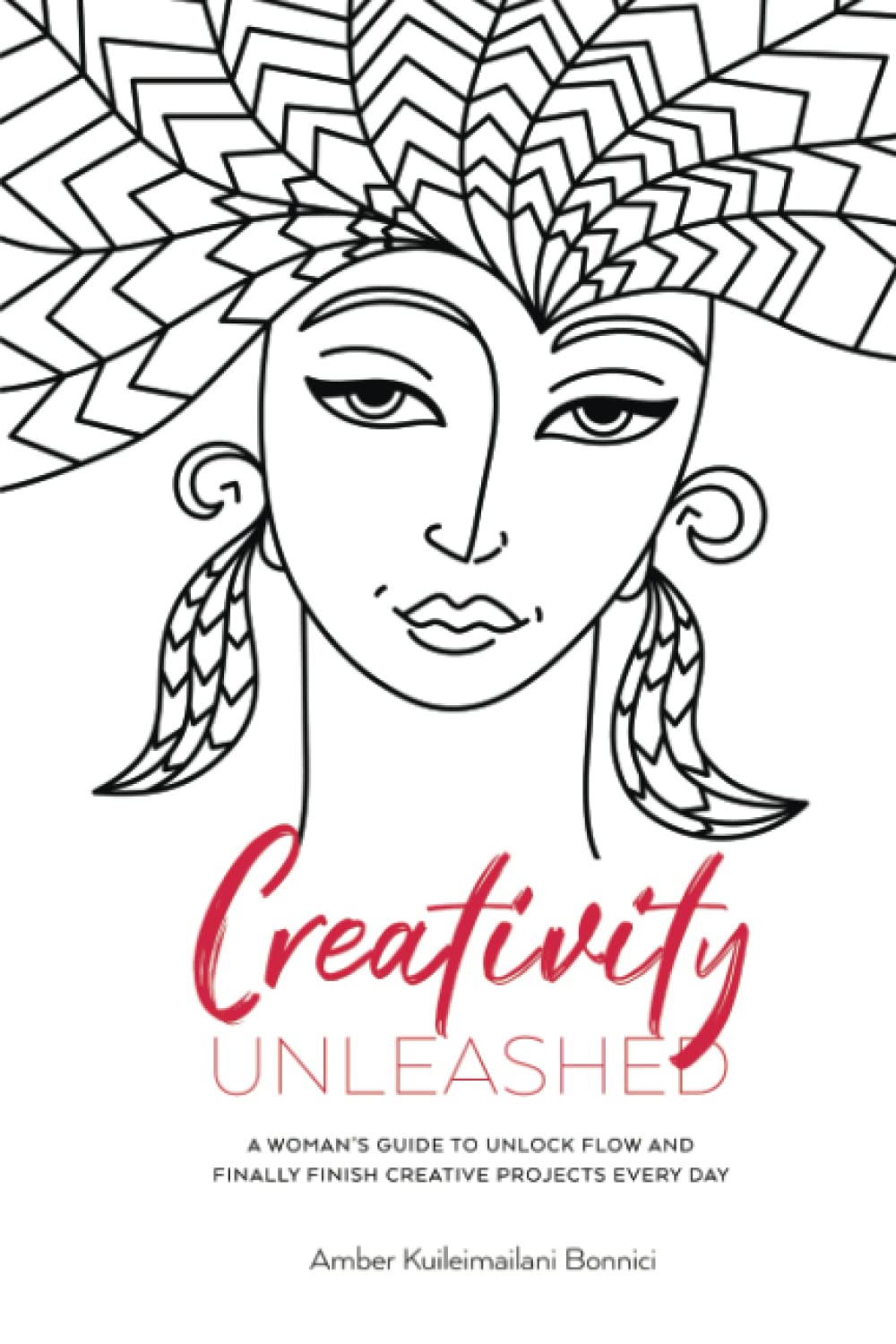 Creativity Unleashed: A Woman's Guide to Unlock Flow and Finally Finish Creative Projects Every Day (Paperback)