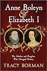 Anne Boleyn & Elizabeth I by Tracy Borman Anne Boleyn & Elizabeth I by Tracy Borman