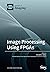 Image Processing Using FPGAs by Donald G. Bailey