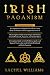 Irish Paganism: 3 in 1- A C...