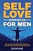 Self-Love Workbook for Men: Recognize Your Worth, Build Self-Confidence, Overcome Self-Doubt, and Embrace Who You Are (Mental and Emotional Wellness for Men)