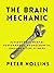 The Brain Mechanic: How to Optimize Your Brain for Peak Mental Performance, Neurogrowth, and Cognitive Fitness (Think Smarter, Not Harder Book 10)