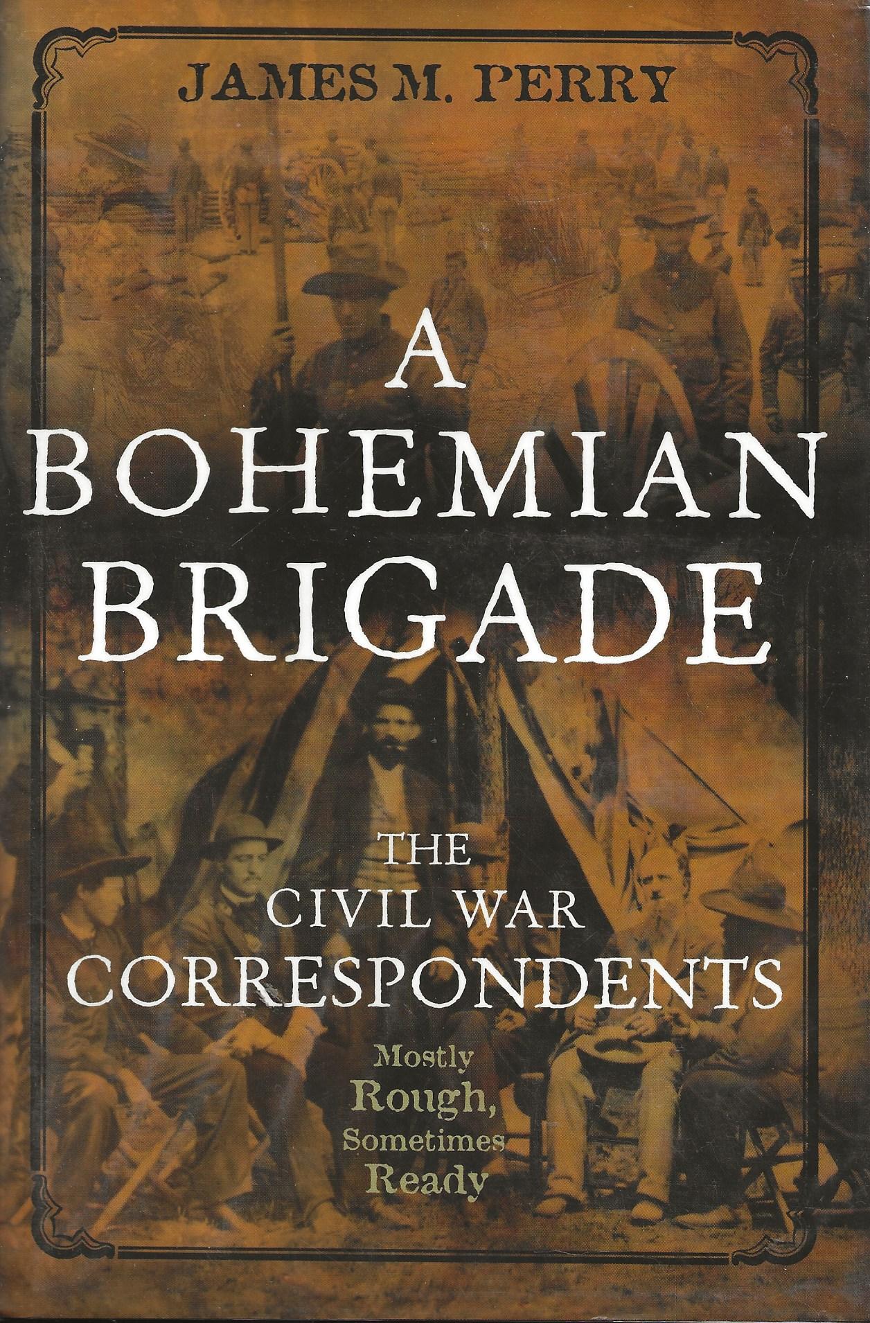 A Bohemian Brigade: The Civil War Correspondents--Mostly Rough, Sometimes Ready