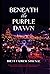 Beneath the Purple Dawn : A...
