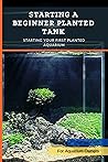 Starting a Beginner Planted Tank: Starting Your First Planted Aquarium Starting a Beginner Planted Tank: Starting Your First Planted Aquarium