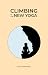 Climbing is the New Yoga (Wisdom from the Rock Book 3)