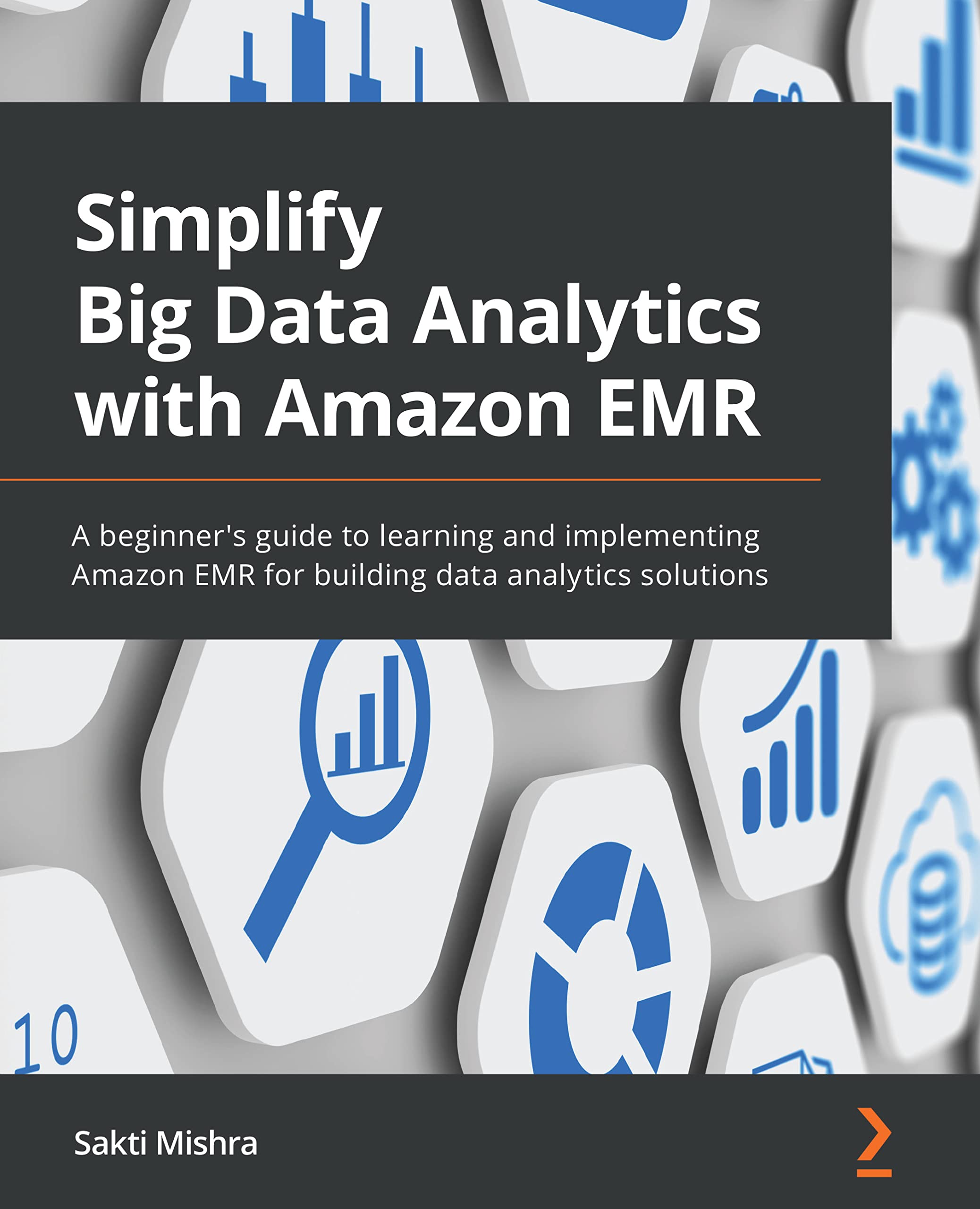 Simplify Big Data Analytics with Amazon EMR: A beginner's guide to learning and implementing Amazon EMR for building data analytics solutions (Kindle Edition)