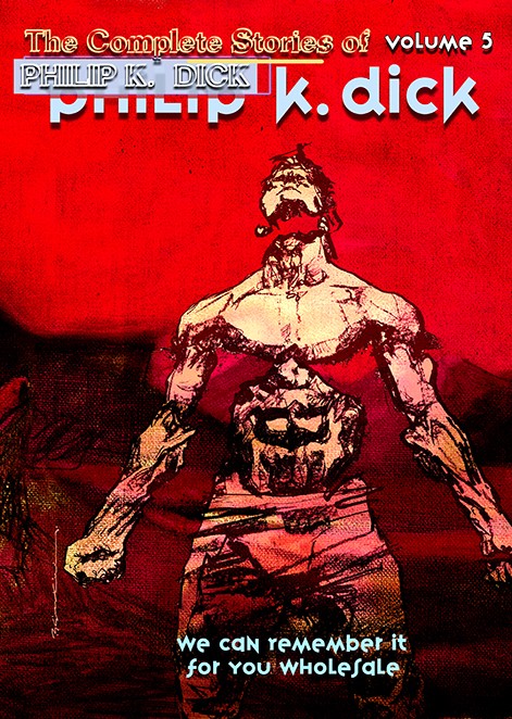 The Collected Stories of Philip K. Dick Volume Five: We Can Remember it for You Wholesale