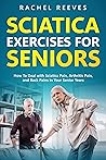 Sciatica Exercises for Seniors: How To Deal with Sciatica Pain, Arthritis Pain, and Back Pains in Your Senior Years