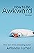 How to Be Awkward
