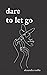 Dare To Let Go