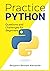 Practice Python : Questions and Challenges for Beginners: Python Programming Challenges and Questions for Beginners