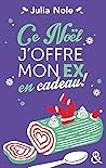 Ce Noël, j'offre mon ex en cadeau ! by Julia Nole