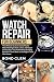 Watch Repair For Beginners by Bond Clem