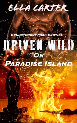 Driven Wild on Paradise Island: Exhibitionist MMF Erotica by Ella Carter